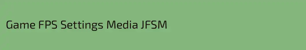 Game FPS Settings Media JFSM